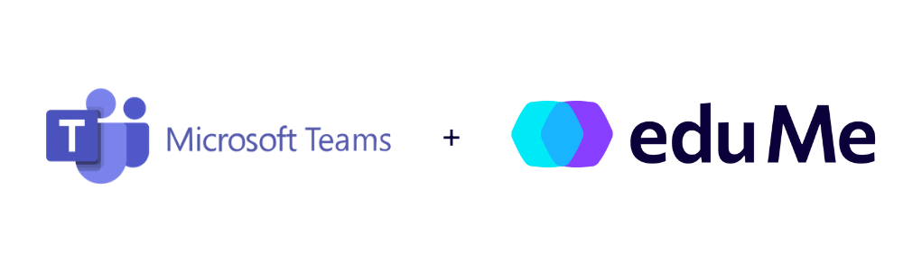 Microsoft Teams + eduMe Microsoft Teams + eduMe